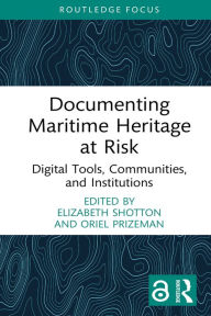 Title: Documenting Maritime Heritage at Risk: Digital Tools, Communities, and Institutions, Author: Elizabeth Shotton