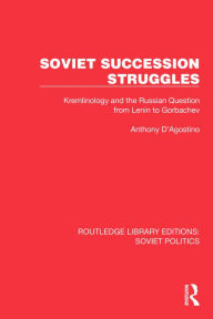 Title: Soviet Succession Struggles: Kremlinology and the Russian Question from Lenin to Gorbachev, Author: Anthony D'Agostino