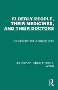 Title: Elderly People, Their Medicines, and Their Doctors, Author: Ann Cartwright
