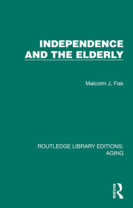 Title: Independence and the Elderly, Author: Malcolm J. Fisk