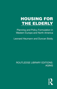 Title: Housing for the Elderly: Planning and Policy Formulation in Western Europe and North America, Author: Leonard Heumann