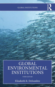 Title: Global Environmental Institutions, Author: Elizabeth R. DeSombre