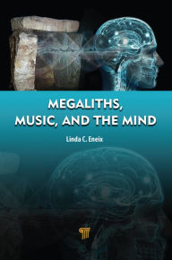 Title: Megaliths, Music, and the Mind: A Transdisciplinary Exploration of Archaeoacoustics, Author: Linda Eneix