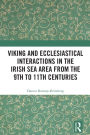 Viking and Ecclesiastical Interactions in the Irish Sea Area from the 9th to 11th Centuries