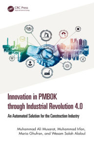 Title: Innovation in PMBOK through Industrial Revolution 4.0: An Automated Solution for the Construction Industry, Author: Muhammad Ali Musarat