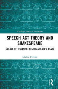Title: Speech Act Theory and Shakespeare: Scenes of Thanking in Shakespeare's Plays, Author: Chahra Beloufa