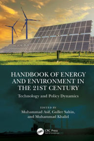 Title: Handbook of Energy and Environment in the 21st Century: Technology and Policy Dynamics, Author: Muhammad Asif