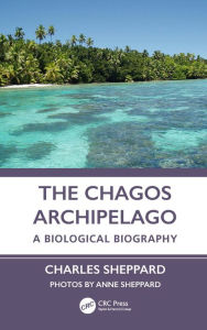 Title: The Chagos Archipelago: A Biological Biography, Author: Charles Sheppard