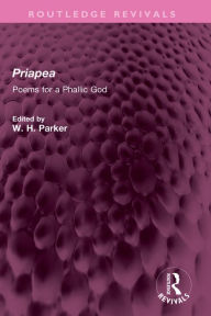Title: Priapea: Poems for a Phallic God, Author: W H Parker