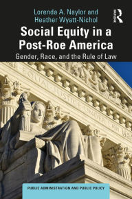 Title: Social Equity in a Post-Roe America: Gender, Race, and the Rule of Law, Author: Lorenda A. Naylor
