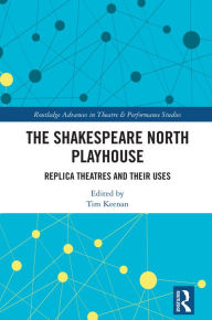 Title: The Shakespeare North Playhouse: Replica Theatres and Their Uses, Author: Tim Keenan