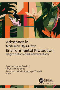 Title: Advances in Natural Dyes for Environmental Protection: Degradation and Remediation, Author: Syed Maqbool Geelani