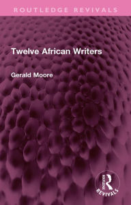 Title: Twelve African Writers, Author: Gerald Moore