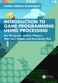 Title: Introduction to Game Programming using Processing: For Designers, Artists, Players, Non-Tech People and Everybody Else, Author: Daniel Cermak-Sassenrath