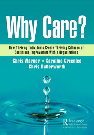 Title: Why Care?: How Thriving Individuals Create Thriving Cultures of Continuous Improvement Within Organizations, Author: Chris Warner