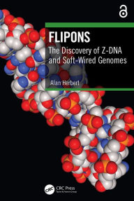 Title: Flipons: The Discovery of Z-DNA and Soft-Wired Genomes, Author: Alan Herbert