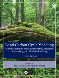 Title: Land Carbon Cycle Modeling: Matrix Approach, Data Assimilation, Ecological Forecasting, and Machine Learning, Author: Yiqi Luo