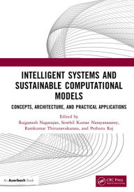 Title: Intelligent Systems and Sustainable Computational Models: Concepts, Architecture, and Practical Applications, Author: Rajganesh Nagarajan