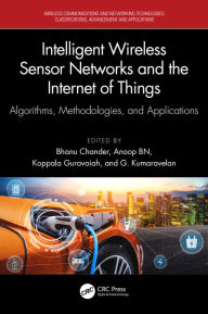 Title: Intelligent Wireless Sensor Networks and the Internet of Things: Algorithms, Methodologies, and Applications, Author: Bhanu Chander
