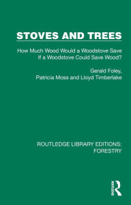 Title: Stoves and Trees: How Much Wood Would a Woodstove Save If a Woodstove Could Save Wood?, Author: Gerald Foley