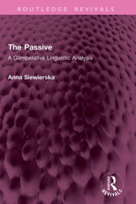 Title: The Passive: A Comparative Linguistic Analysis, Author: ANNA SIEWIERSKA