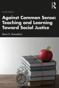 Title: Against Common Sense: Teaching and Learning Toward Social Justice, Author: Kevin K. Kumashiro