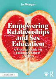 Title: Empowering Relationships and Sex Education: A Practical Guide for Secondary School Teachers, Author: Josephine Morgan