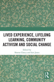 Title: Lived Experience, Lifelong Learning, Community Activism and Social Change, Author: Sharon Clancy