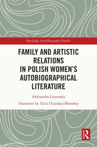Title: Family and Artistic Relations in Polish Women's Autobiographical Literature, Author: Aleksandra Grzemska