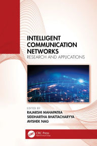 Title: Intelligent Communication Networks: Research and Applications, Author: Rajarshi Mahapatra