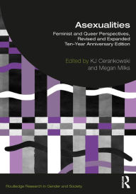 Title: Asexualities: Feminist and Queer Perspectives, Revised and Expanded Ten-Year Anniversary Edition, Author: KJ Cerankowski