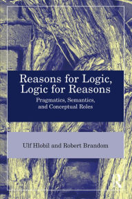 Title: Reasons for Logic, Logic for Reasons: Pragmatics, Semantics, and Conceptual Roles, Author: Ulf Hlobil