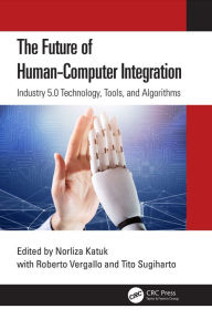 Title: The Future of Human-Computer Integration: Industry 5.0 Technology, Tools, and Algorithms, Author: Norliza Katuk