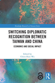 Title: Switching Diplomatic Recognition Between Taiwan and China: Economic and Social Impact, Author: Chien-Huei Wu