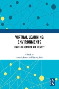 Title: Virtual Learning Environments: Unveiling Learning and Identity, Author: Aroutis Foster