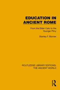 Title: Education in Ancient Rome: From the Elder Cato to the Younger Pliny, Author: Stanley F. Bonner