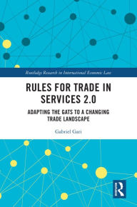 Title: Rules for Trade in Services 2.0: Adapting the GATS to a Changing Trade Landscape, Author: Gabriel Gari