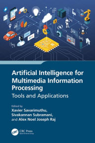 Title: Artificial Intelligence for Multimedia Information Processing: Tools and Applications, Author: Xavier Savarimuthu