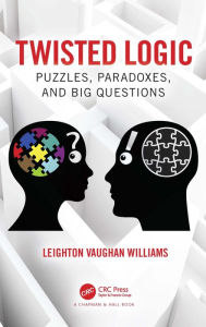 Title: Twisted Logic: Puzzles, Paradoxes, and Big Questions, Author: Leighton Vaughan Williams