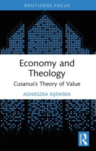 Title: Economy and Theology: Cusanus's Theory of Value, Author: Agnieszka Kijewska