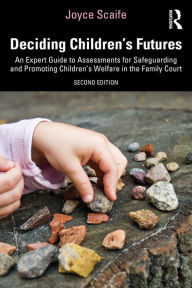 Title: Deciding Children's Futures: An Expert Guide to Assessments for Safeguarding and Promoting Children's Welfare in the Family Court, Author: Joyce Scaife