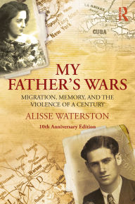 Title: My Father's Wars: Migration, Memory, and the Violence of a Century, Author: Alisse Waterston