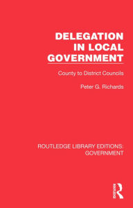 Title: Delegation in Local Government: County to District Councils, Author: Peter G. Richards