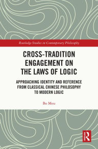 Title: Cross-Tradition Engagement on the Laws of Logic: Approaching Identity and Reference from Classical Chinese Philosophy to Modern Logic, Author: Bo Mou
