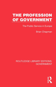 Title: The Profession of Government: The Public Service in Europe, Author: Brian Chapman