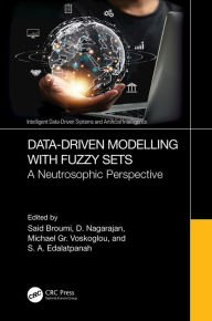 Title: Data-Driven Modelling with Fuzzy Sets: A Neutrosophic Perspective, Author: Said Broumi
