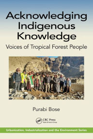 Title: Acknowledging Indigenous Knowledge: Voices of Tropical Forest People, Author: Purabi Bose