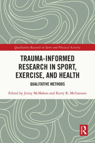 Title: Trauma-Informed Research in Sport, Exercise, and Health: Qualitative Methods, Author: Jenny McMahon