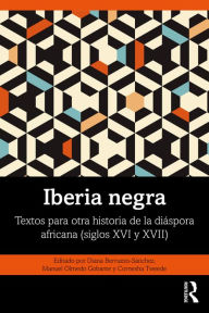 Iberia negra: Textos para otra historia de la diáspora africana (siglos XVI y XVII)