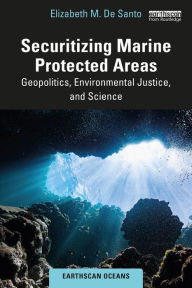 Title: Securitizing Marine Protected Areas: Geopolitics, Environmental Justice, and Science, Author: Elizabeth M. De Santo